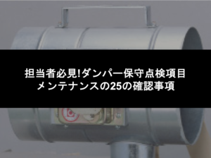 担当者必見!ダンパー保守点検項目・メンテナンスの25の確認事項