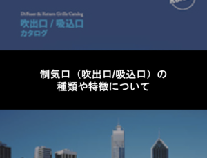 制気口（吹出口/吸込口）の種類や特徴について